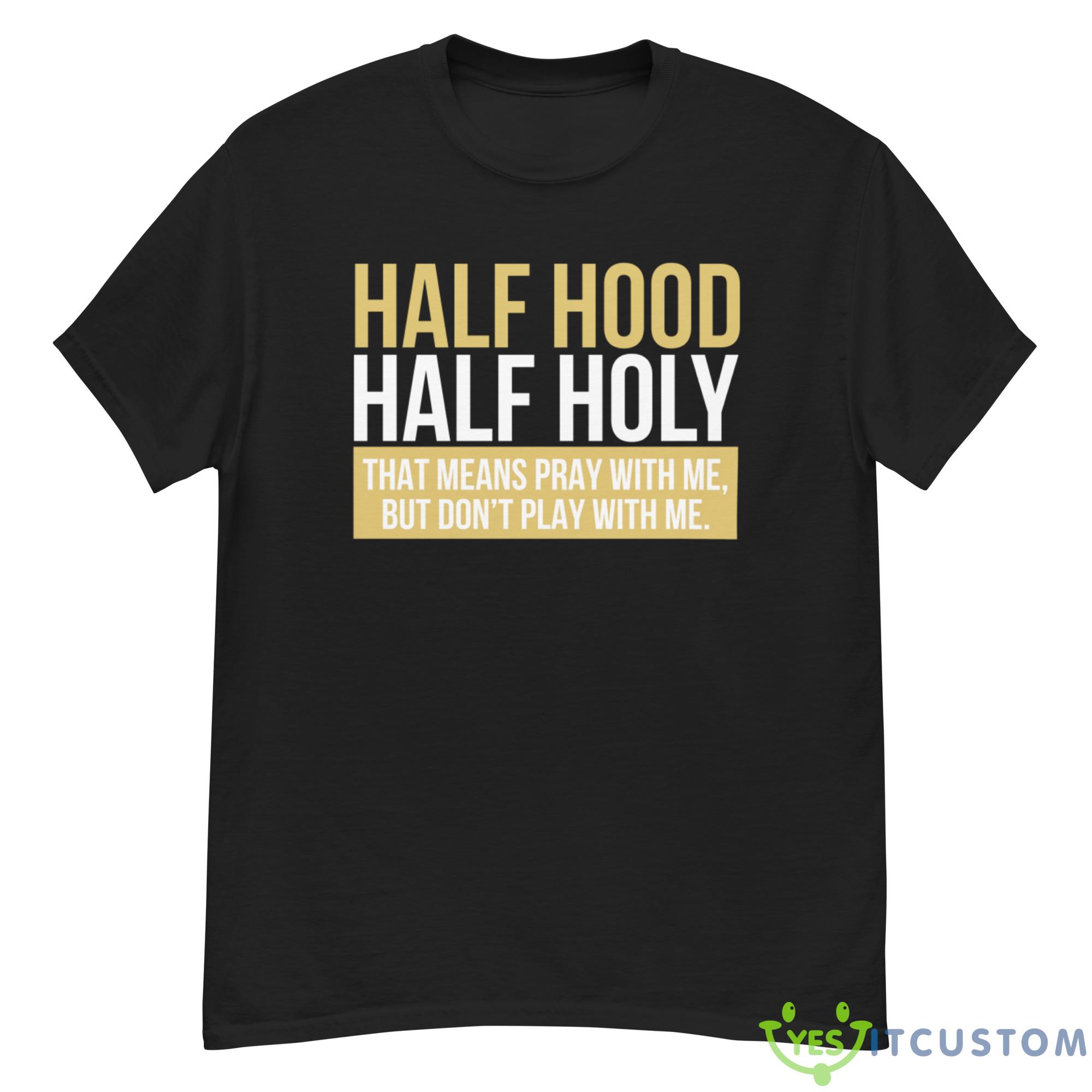 Half Hood, Half Holy That Means Pray With Me But Don't Play With Me Shirt 2 Half Hood, Half Holy That Means Pray With Me But Don't Play With Me Shirt - 500G Men’s Classic Tee Gildan