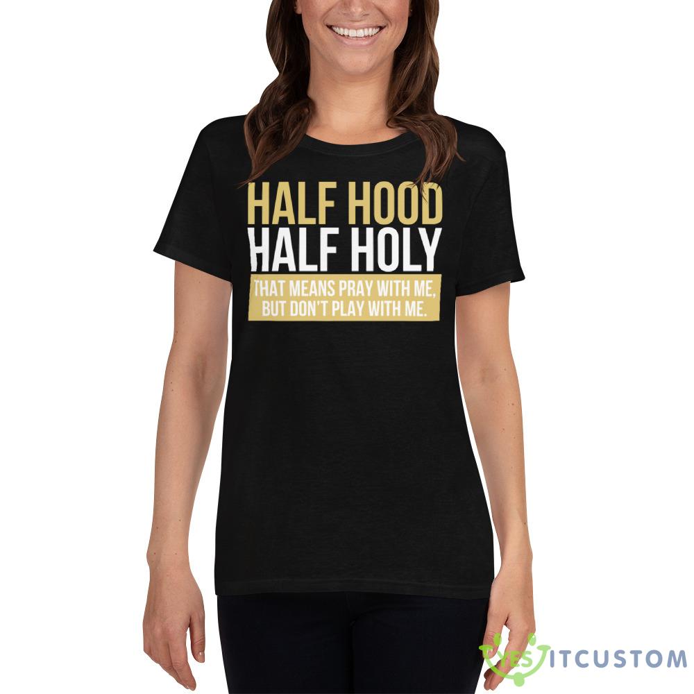 Half Hood, Half Holy That Means Pray With Me But Don't Play With Me Shirt 3 Half Hood, Half Holy That Means Pray With Me But Don't Play With Me Shirt - Ladies Heavy Cotton Short Sleeve T-Shirt