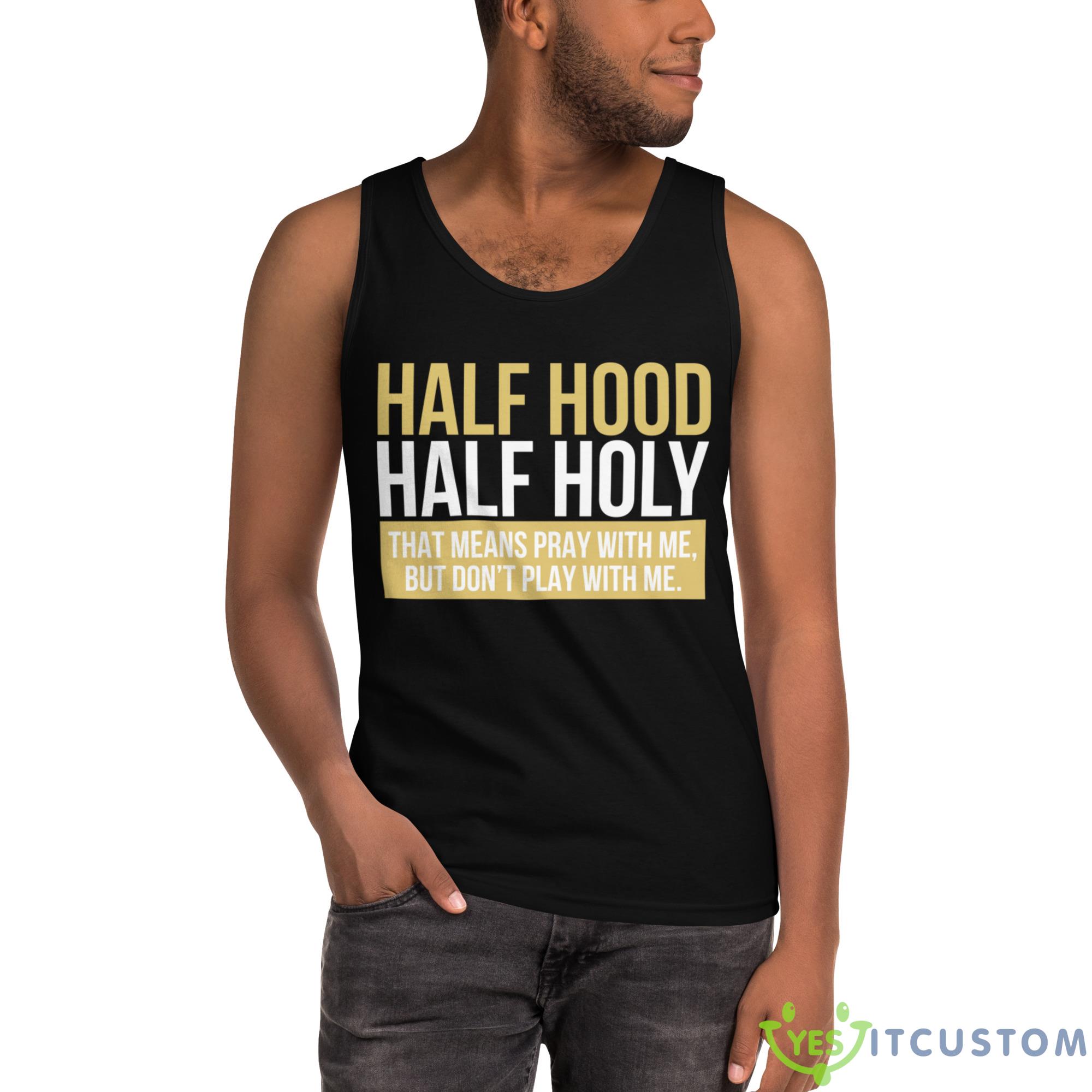 Half Hood, Half Holy That Means Pray With Me But Don't Play With Me Shirt 4 Half Hood, Half Holy That Means Pray With Me But Don't Play With Me Shirt - Ultra Cotton Tank Top