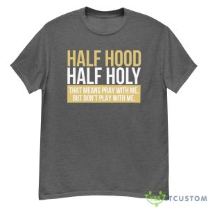 Half Hood, Half Holy That Means Pray With Me But Don't Play With Me Shirt - 500G Men’s Classic Tee Gildan-1