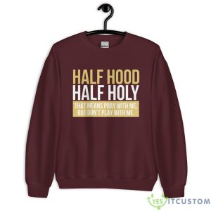 Half Hood, Half Holy That Means Pray With Me But Don't Play With Me Shirt 13 Half Hood, Half Holy That Means Pray With Me But Don't Play With Me Shirt - Unisex Heavy Blend Crewneck Sweatshirt-1