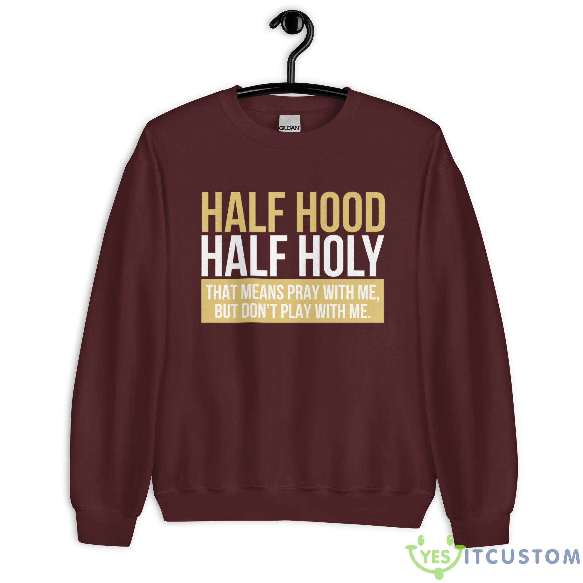 Half Hood, Half Holy That Means Pray With Me But Don't Play With Me Shirt 5 Half Hood, Half Holy That Means Pray With Me But Don't Play With Me Shirt - Unisex Heavy Blend Crewneck Sweatshirt-1