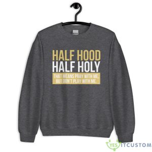 Half Hood, Half Holy That Means Pray With Me But Don't Play With Me Shirt 14 Half Hood, Half Holy That Means Pray With Me But Don't Play With Me Shirt - Unisex Heavy Blend Crewneck Sweatshirt-2