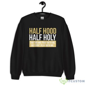 Half Hood, Half Holy That Means Pray With Me But Don't Play With Me Shirt 15 Half Hood, Half Holy That Means Pray With Me But Don't Play With Me Shirt - Unisex Heavy Blend Crewneck Sweatshirt