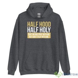 Half Hood, Half Holy That Means Pray With Me But Don't Play With Me Shirt 16 Half Hood, Half Holy That Means Pray With Me But Don't Play With Me Shirt - Unisex Heavy Blend Hooded Sweatshirt