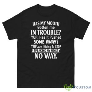 Has My Mouth Gotten Me In Trouble Yup, Has It Pushed Shirt 11 Has My Mouth Gotten Me In Trouble Yup, Has It Pushed Shirt - G500 Men’s Classic Tee