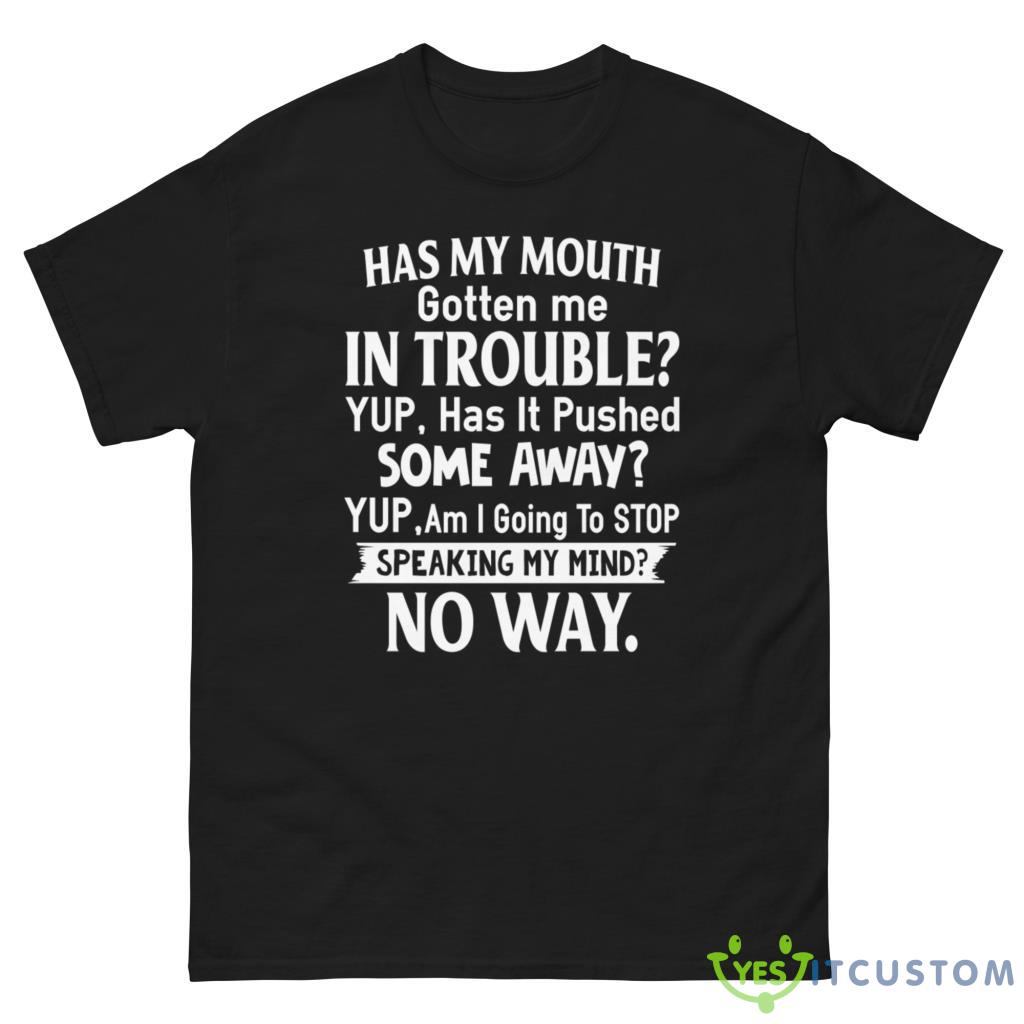 Has My Mouth Gotten Me In Trouble Yup, Has It Pushed Shirt 2 Has My Mouth Gotten Me In Trouble Yup, Has It Pushed Shirt - G500 Men’s Classic Tee