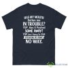 Has My Mouth Gotten Me In Trouble Yup, Has It Pushed Shirt - G500 Men’s Classic Tee-1