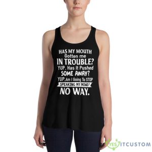 Has My Mouth Gotten Me In Trouble Yup, Has It Pushed Shirt 17 Has My Mouth Gotten Me In Trouble Yup, Has It Pushed Shirt - Women's Flowy Racerback Tank