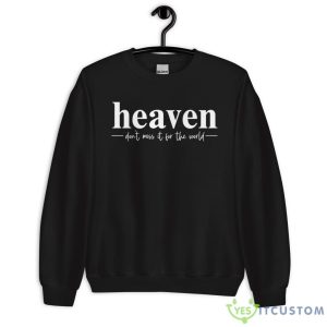 Heaven Don't Miss It For The World Shirt - Unisex Heavy Blend Crewneck Sweatshirt