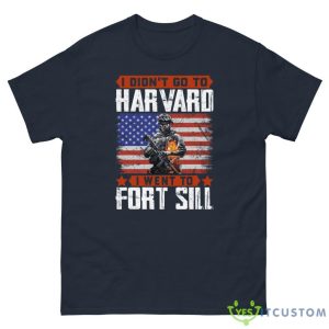 I Didn’T Go To Harvard I Went To Fort Sill Veteran Shirt - G500 Men’s Classic Tee-1