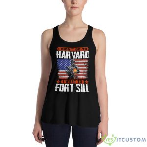 I Didn’T Go To Harvard I Went To Fort Sill Veteran Shirt 17 I Didn’T Go To Harvard I Went To Fort Sill Veteran Shirt - Women's Flowy Racerback Tank
