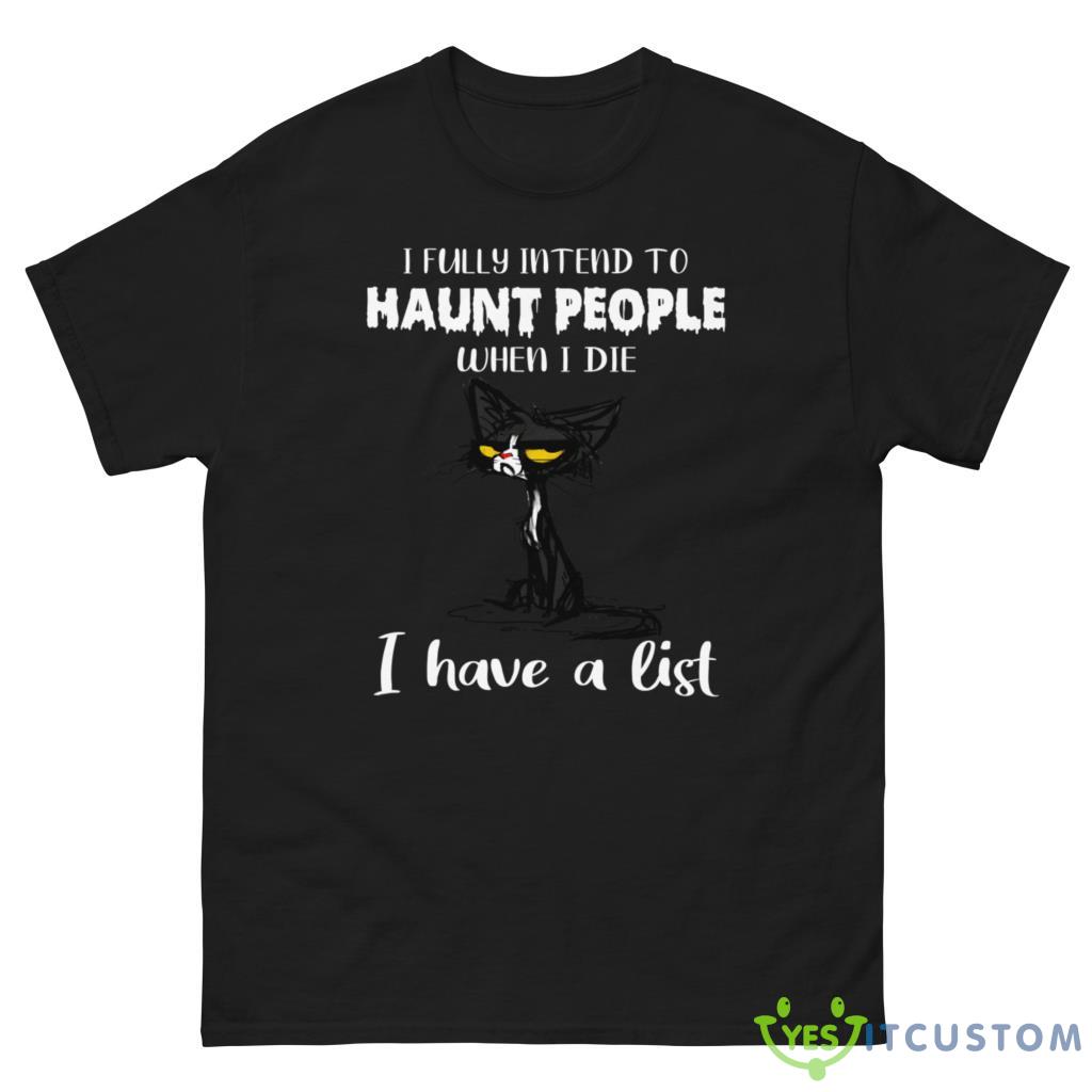 I Fully Intend To Haunt People When I Die I Have A List Crazy Cat Shirt 2 I Fully Intend To Haunt People When I Die I Have A List Crazy Cat Shirt - G500 Men’s Classic Tee
