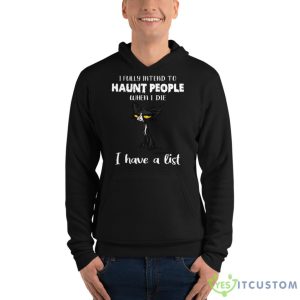 I Fully Intend To Haunt People When I Die I Have A List Crazy Cat Shirt 14 I Fully Intend To Haunt People When I Die I Have A List Crazy Cat Shirt - Unisex Fleece Pullover Hoodie