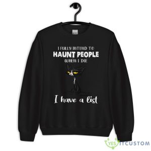 I Fully Intend To Haunt People When I Die I Have A List Crazy Cat Shirt 16 I Fully Intend To Haunt People When I Die I Have A List Crazy Cat Shirt - Unisex Heavy Blend Crewneck Sweatshirt