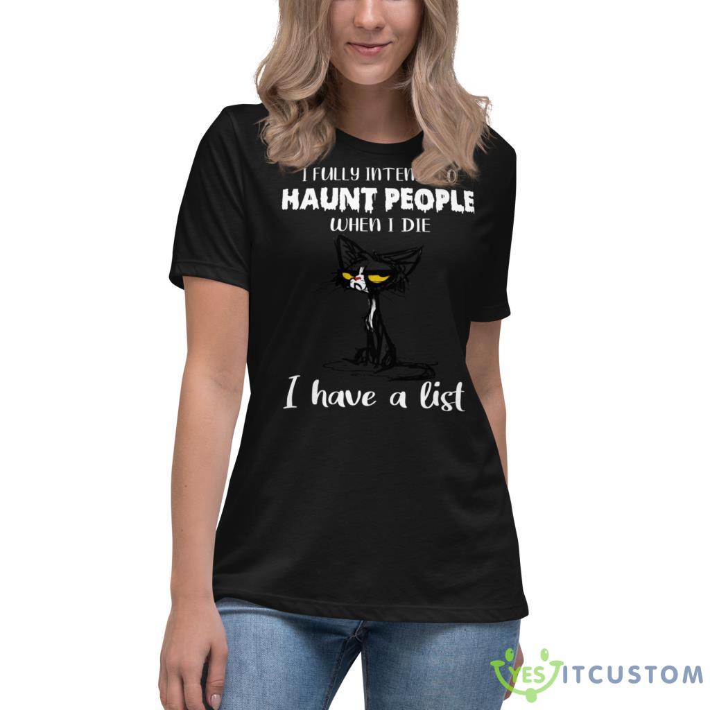 I Fully Intend To Haunt People When I Die I Have A List Crazy Cat Shirt 9 I Fully Intend To Haunt People When I Die I Have A List Crazy Cat Shirt - Women's Relaxed Short Sleeve Jersey Tee-1