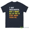 I Got Vaccinated But I Want All Of You To Stay Away From Me Shirt - G500 Men’s Classic Tee-1
