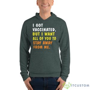 I Got Vaccinated But I Want All Of You To Stay Away From Me Shirt 13 I Got Vaccinated But I Want All Of You To Stay Away From Me Shirt - Unisex Fleece Pullover Hoodie-1