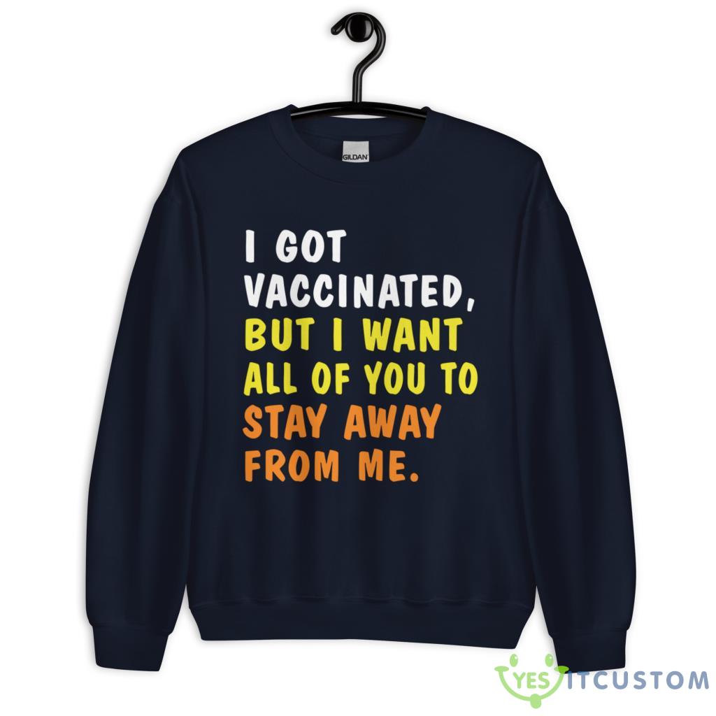 I Got Vaccinated But I Want All Of You To Stay Away From Me Shirt 6 I Got Vaccinated But I Want All Of You To Stay Away From Me Shirt - Unisex Heavy Blend Crewneck Sweatshirt-1