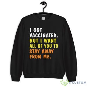 I Got Vaccinated But I Want All Of You To Stay Away From Me Shirt 16 I Got Vaccinated But I Want All Of You To Stay Away From Me Shirt - Unisex Heavy Blend Crewneck Sweatshirt