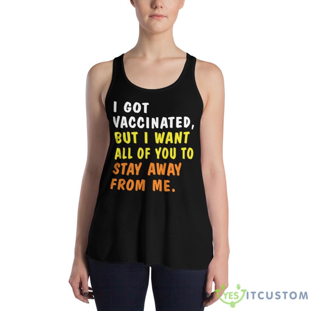 I Got Vaccinated But I Want All Of You To Stay Away From Me Shirt 8 I Got Vaccinated But I Want All Of You To Stay Away From Me Shirt - Women's Flowy Racerback Tank