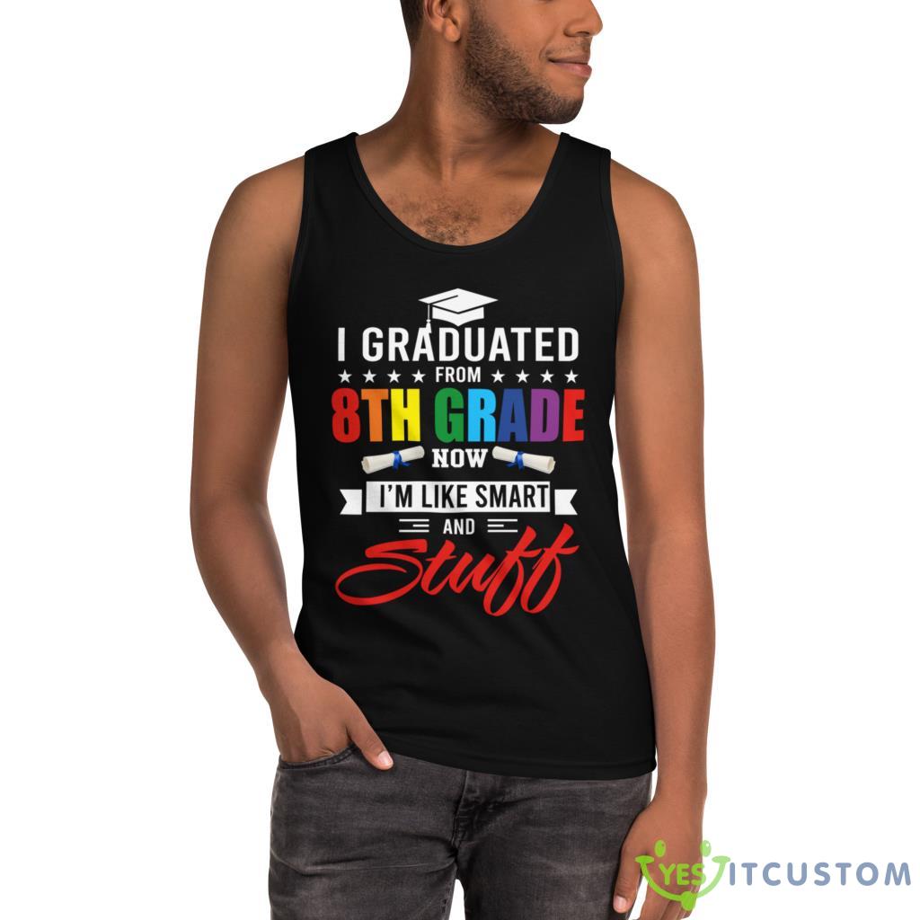 I Graduated 8Th Grade Now I'm Like Smart And Stuff Shirt 11 i graduated 8th grade now im like smart and stuff shirt 2