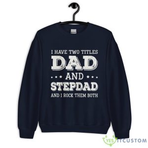 I Have Two Titles Dad And Stepdad And Rock Them Both Shirt - Unisex Heavy Blend Crewneck Sweatshirt-1