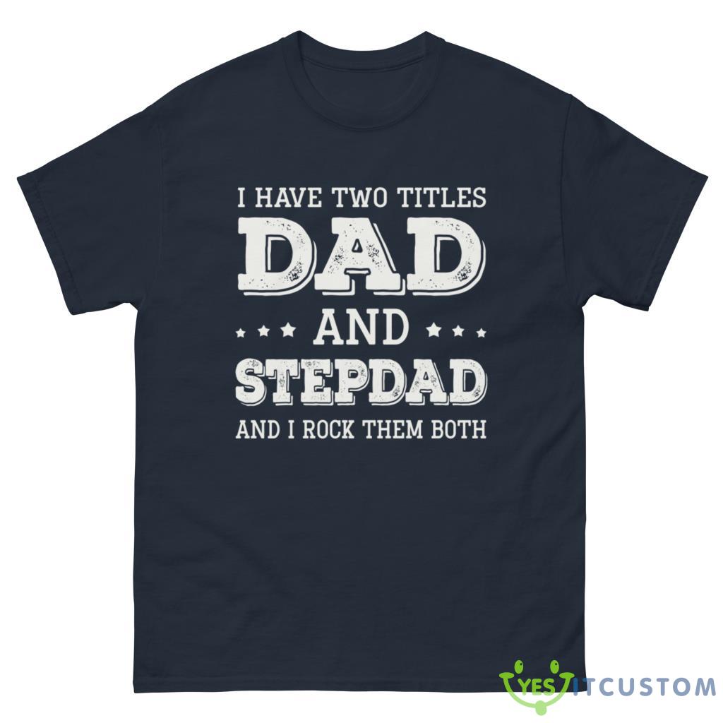 I Have Two Titles Dad And Stepdad And Rock Them Both Shirt 10 I Have Two Titles Dad And Stepdad And Rock Them Both Shirt - G500 Men’s Classic Tee-1