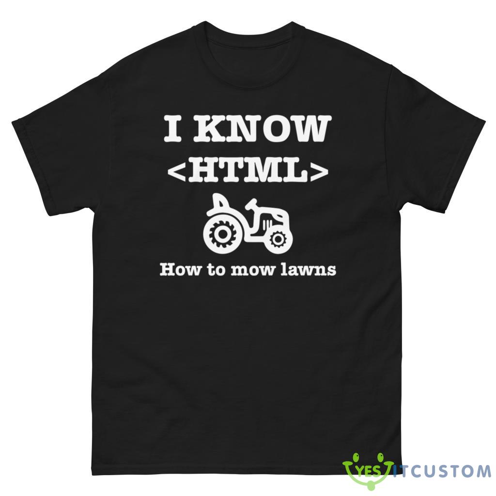 I Know HTML (How to Mow Lawns) Shirt 2 I Know HTML (How to Mow Lawns) Shirt - G500 Men’s Classic Tee