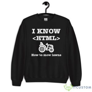 I Know HTML (How to Mow Lawns) Shirt 16 I Know HTML (How to Mow Lawns) Shirt - Unisex Heavy Blend Crewneck Sweatshirt
