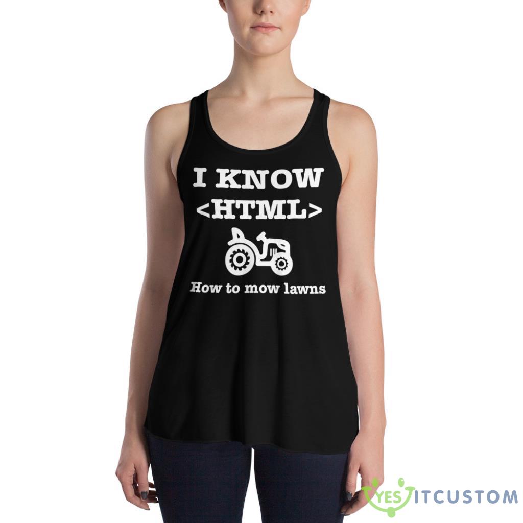 I Know HTML (How to Mow Lawns) Shirt 8 I Know HTML (How to Mow Lawns) Shirt - Women's Flowy Racerback Tank