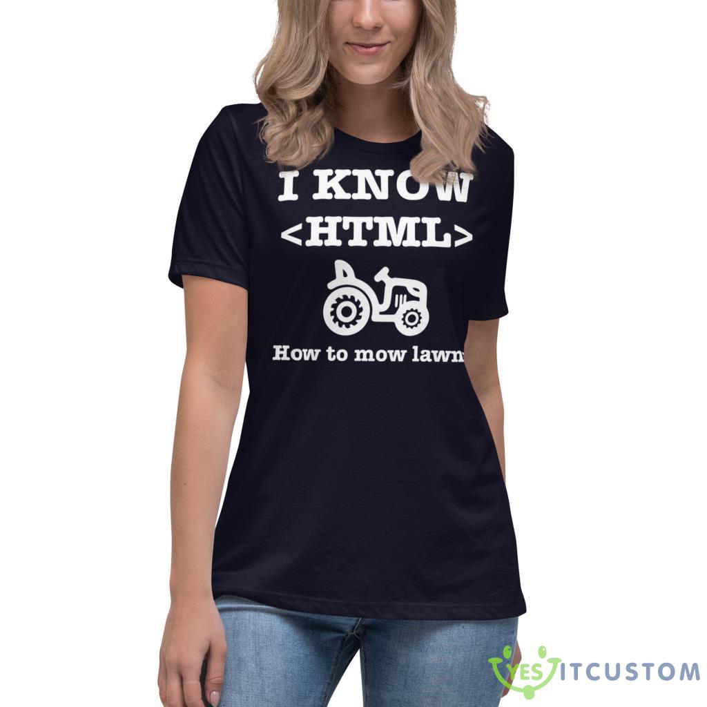 I Know HTML (How to Mow Lawns) Shirt 10 I Know HTML (How to Mow Lawns) Shirt - Women's Relaxed Short Sleeve Jersey Tee