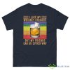 I Like My Whiskey Straight But My Friends Can Go Either Way Shirt - G500 Men’s Classic Tee-1