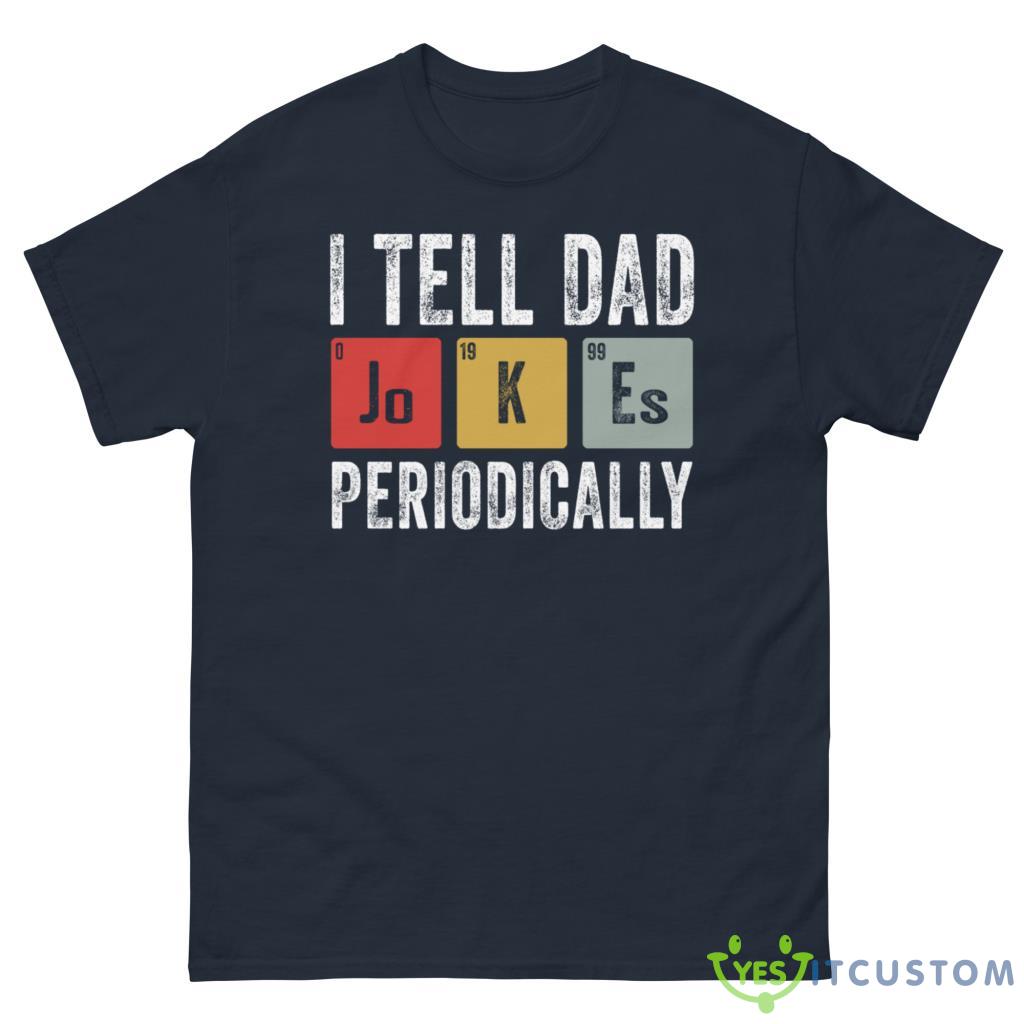 I Tell Dad Jokes Periodically Shirt 10 I Tell Dad Jokes Periodically Shirt - G500 Men’s Classic Tee-1