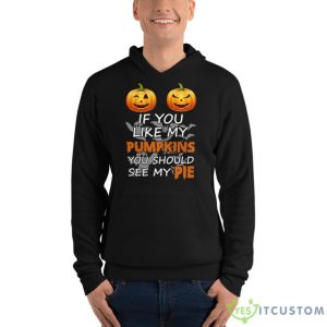 IF YOU LIKE MY PUMPKIN YOU SHOULD SEE MY PIE SET HALLOWEEN SHIRT Shirt 14 IF YOU LIKE MY PUMPKIN YOU SHOULD SEE MY PIE SET HALLOWEEN SHIRT Shirt - Unisex Fleece Pullover Hoodie