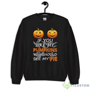 IF YOU LIKE MY PUMPKIN YOU SHOULD SEE MY PIE SET HALLOWEEN SHIRT Shirt 16 IF YOU LIKE MY PUMPKIN YOU SHOULD SEE MY PIE SET HALLOWEEN SHIRT Shirt - Unisex Heavy Blend Crewneck Sweatshirt
