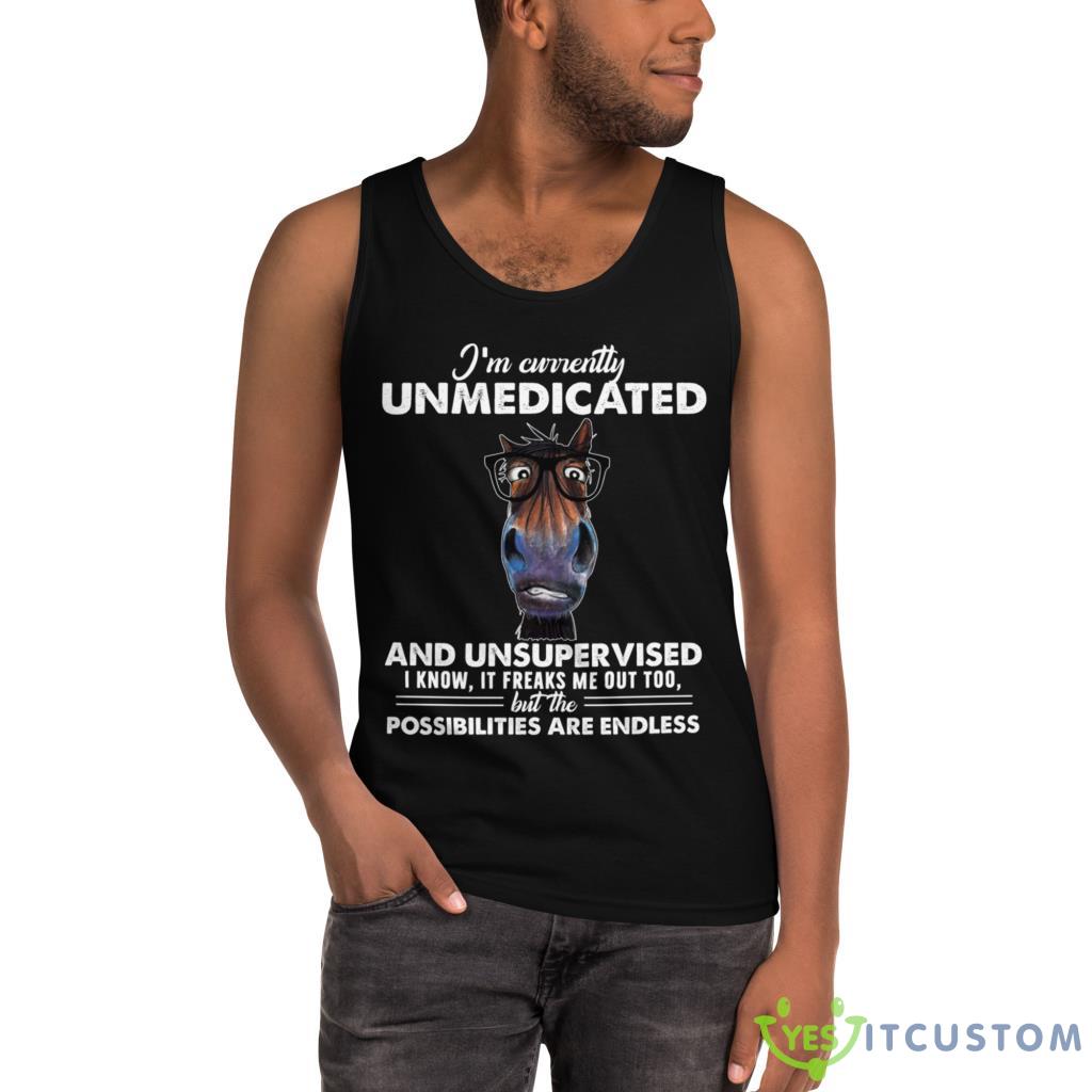 I'm Currently Unmedicated And Unsupervised I Know It Freaks Me Out Too But The Possibilities Are Endless Shirt 11 im currently unmedicated and unsupervised i know it freaks me out too but the possibilities are endless shirt 2