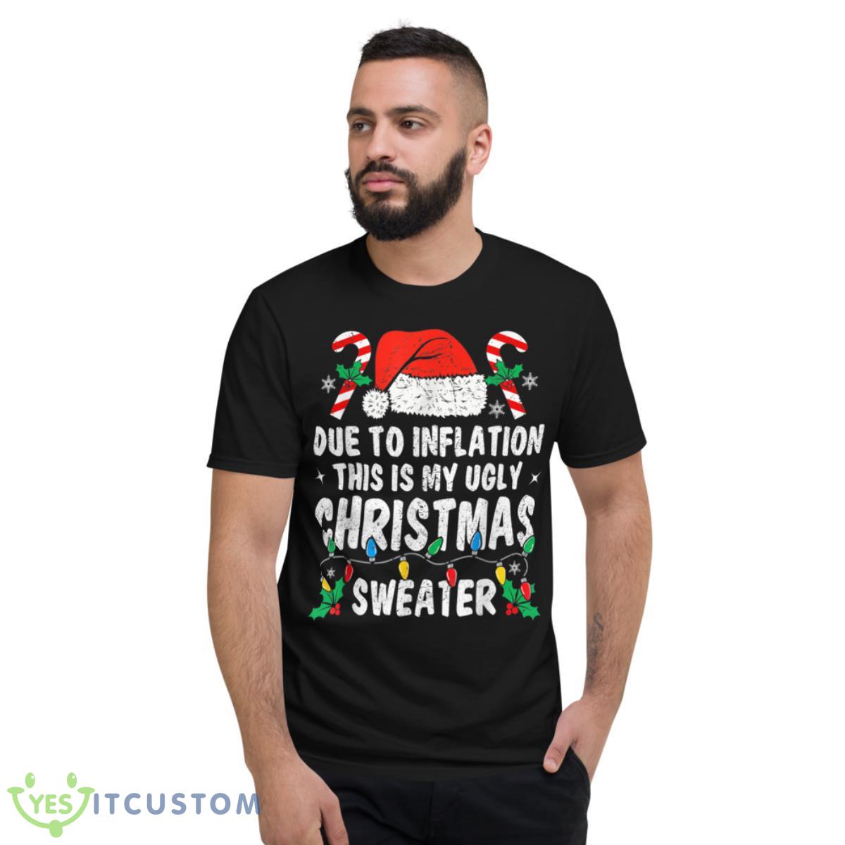 Due to Inflation Ugly Christmas Sweaters Holiday Party Shirt 4 Due to Inflation Ugly Christmas Sweaters Holiday Party Shirt - Short Sleeve T-Shirt