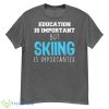 Education Is Important Skiing Is Importanter Gift Christmas Shirt - G500 Men’s Classic T-Shirt-1