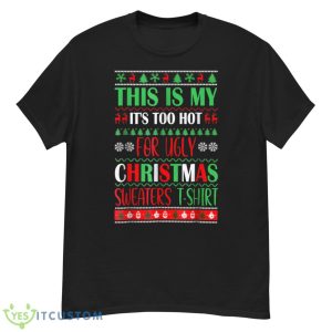 This Is My It's Too Hot For Ugly Christmas Sweaters Xmas Shirt - G500 Men’s Classic T-Shirt
