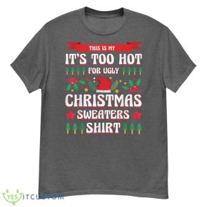 This Is My It's Too Hot For Ugly Christmas Sweaters Xmas Shirt - G500 Men’s Classic T-Shirt-1