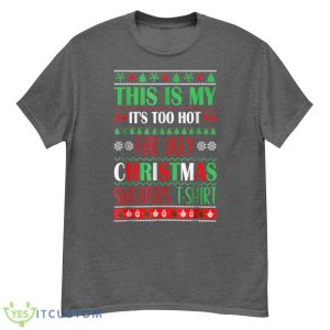 This Is My It's Too Hot For Ugly Christmas Sweaters Xmas Shirt - G500 Men’s Classic T-Shirt-1