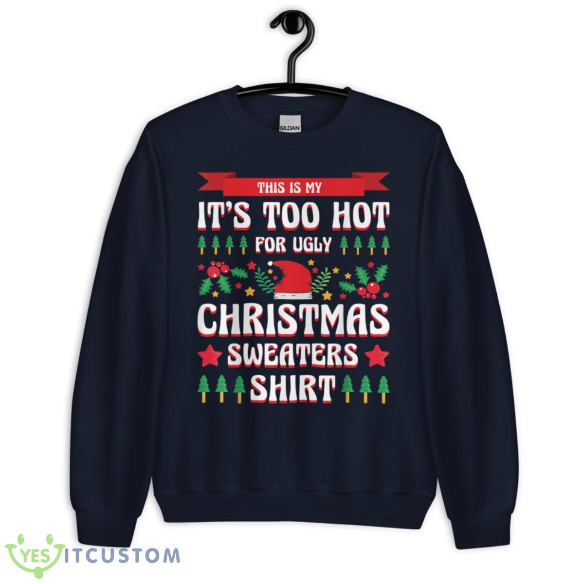 This Is My It's Too Hot For Ugly Christmas Sweaters Xmas Shirt 5 This Is My It's Too Hot For Ugly Christmas Sweaters Xmas Shirt - Unisex Crewneck Sweatshirt-1