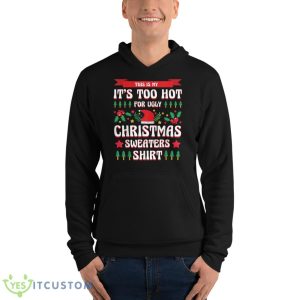 This Is My It's Too Hot For Ugly Christmas Sweaters Xmas Shirt 18 This Is My It's Too Hot For Ugly Christmas Sweaters Xmas Shirt - Unisex Fleece Pullover Hoodie