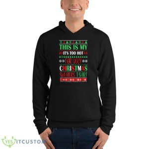 This Is My It's Too Hot For Ugly Christmas Sweaters Xmas Shirt - Unisex Fleece Pullover Hoodie