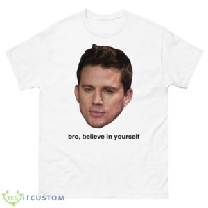 Believe In Yourself Channing Tatum shirt - 500 Men’s Classic Tee Gildan