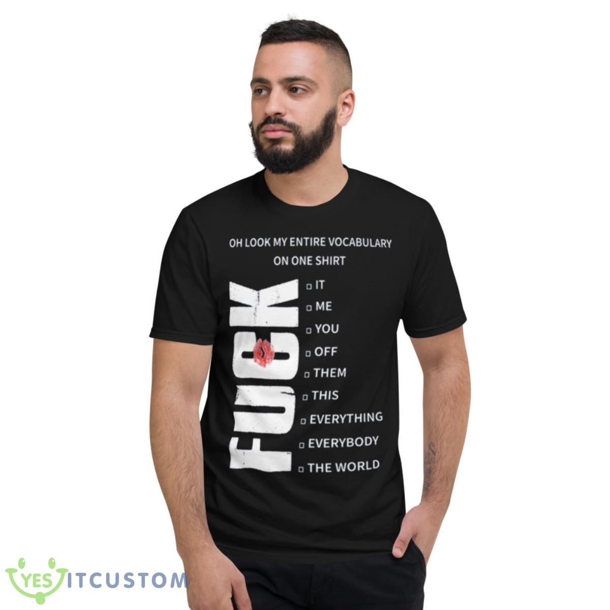Fuck Oh Look My Entire Vocabulary On One Shirt Shirt 7 Fuck Oh Look My Entire Vocabulary On One Shirt Shirt - Short Sleeve T-Shirt