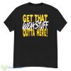 Get That Weak Stuff Outta Here Shirt - G500 Men’s Classic T-Shirt
