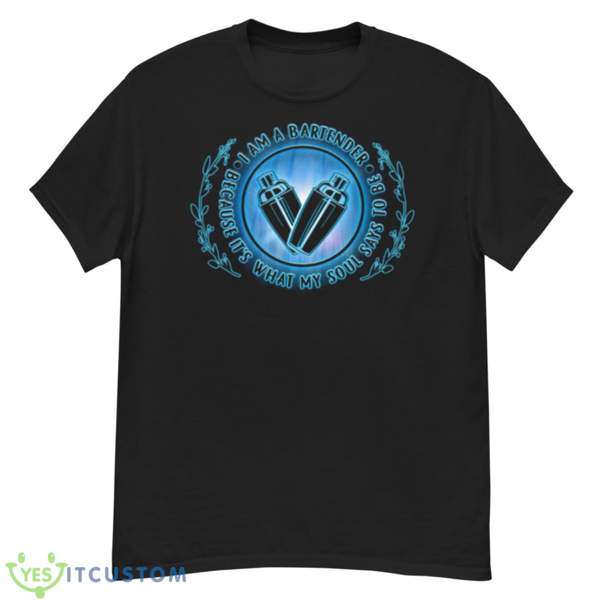 I Am A Bartender Because It’s What My Soul Says To Be Shirt 6 I Am A Bartender Because It’s What My Soul Says To Be Shirt - G500 Men’s Classic T-Shirt