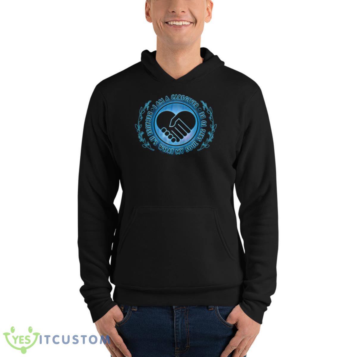 I Am A Caregiver Because It’s What My Soul Says To Be Shirt 7 I Am A Caregiver Because It’s What My Soul Says To Be Shirt - Unisex Fleece Pullover Hoodie